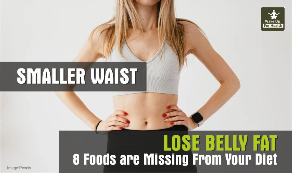 Why Waist Not Getting Slim Even an Inch? These 8 Foods are Missing From Your Diet.